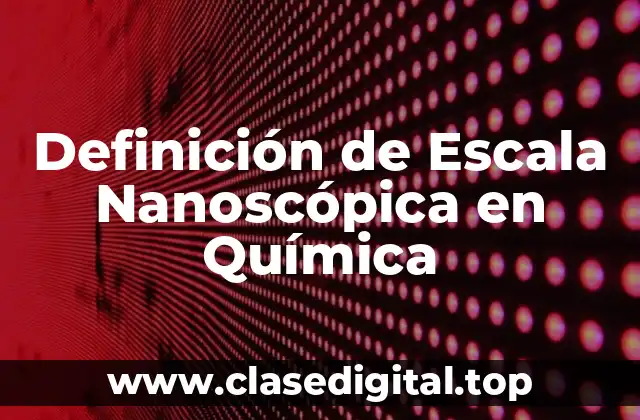 Definición de Escala Nanoscópica en Química