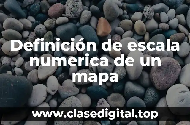 Definición de escala numerica de un mapa