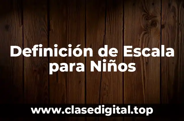 Definición de Escala para Niños