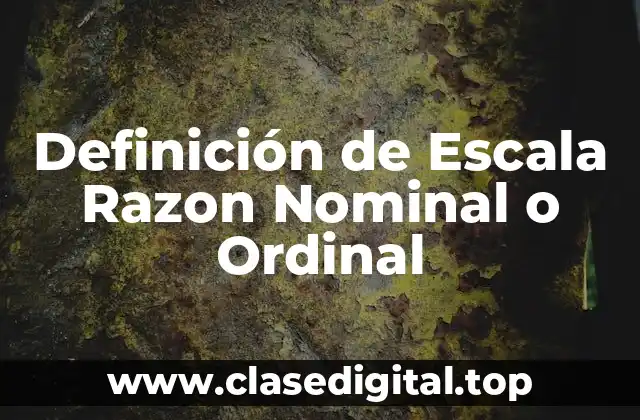 Definición técnica de Escala Razon Nominal o Ordinal