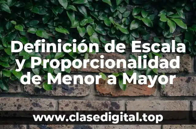 Definición de Escala y Proporcionalidad de Menor a Mayor