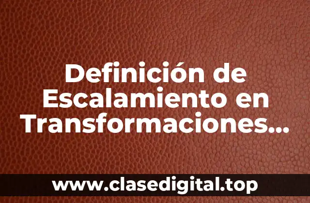 Definición de Escalamiento en Transformaciones Bidimensionales