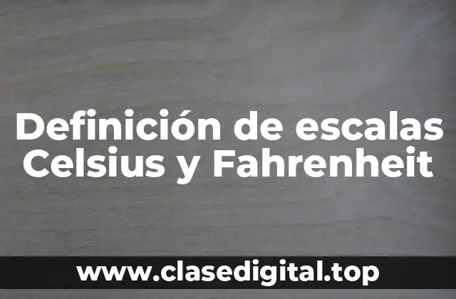 Definición de escalas Celsius y Fahrenheit