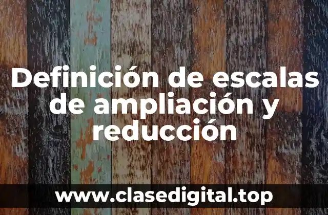 Ejemplos de escalas de ampliación y reducción