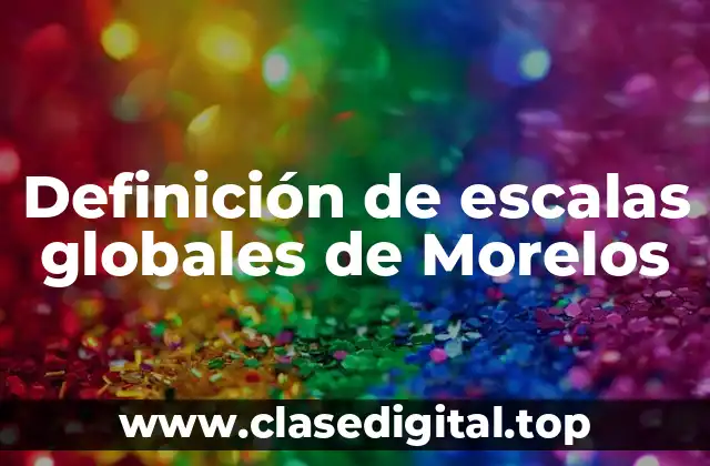 Definición de escalas globales de Morelos