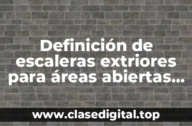 Definición de escaleras extriores para áreas abiertas máxima huella