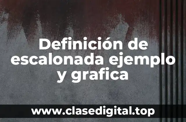 Definición de escalonada ejemplo y grafica