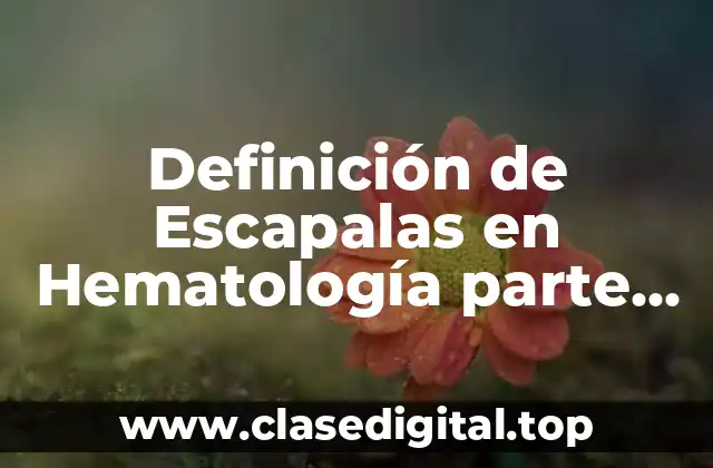 Definición de Escapalas en Hematología parte del cuerpo humano
