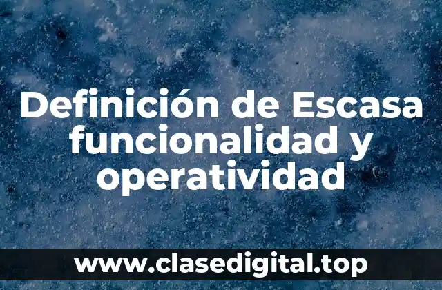 Definición de Escasa funcionalidad y operatividad