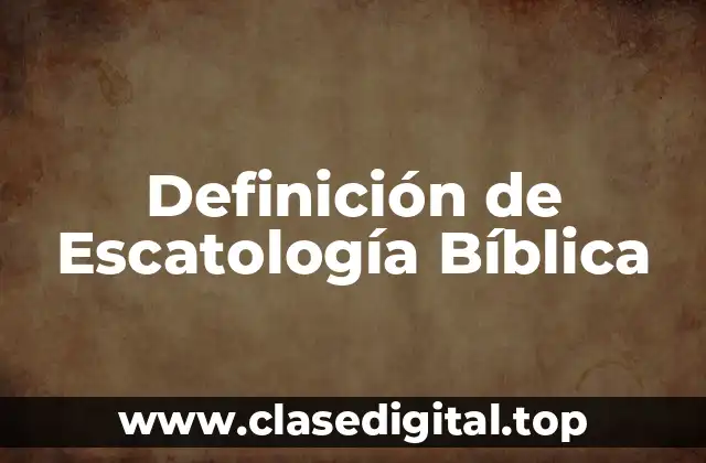 Definición de Escatología Bíblica