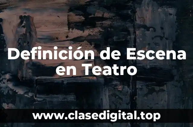 Definición de Escena en Teatro
