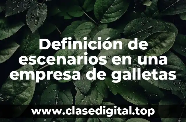 Definición de escenarios en una empresa de galletas