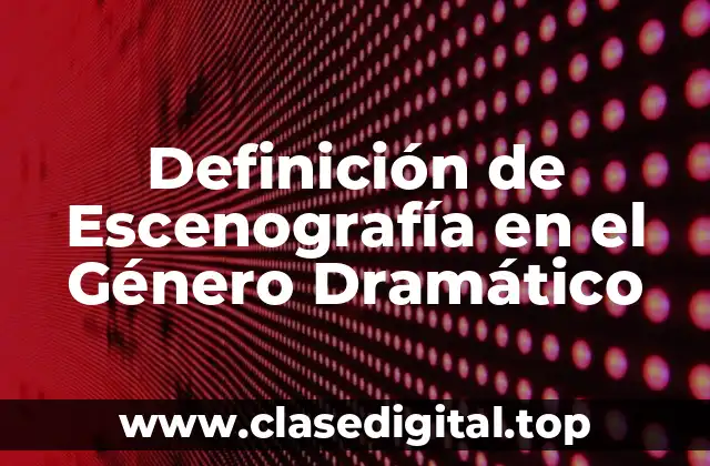 Definición de Escenografía en el Género Dramático
