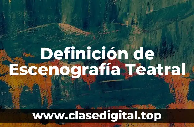 Definición de Escenografía Teatral