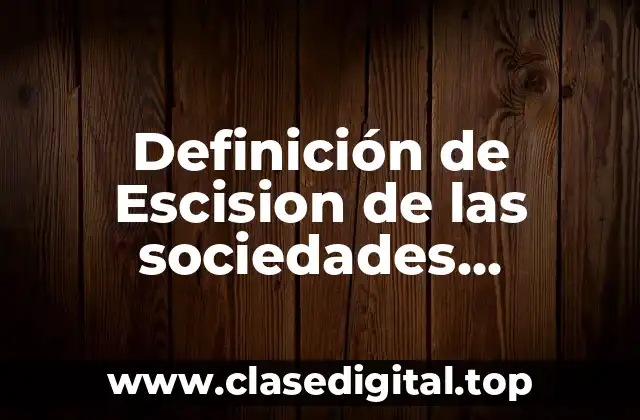 Definición de Escision de las sociedades mercantiles