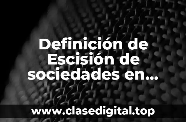 Definición de Escisión de sociedades en derecho fiscal