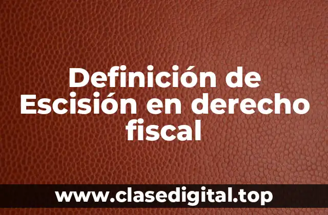 Definición de Escisión en derecho fiscal