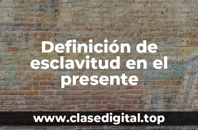 Definición de esclavitud en el presente