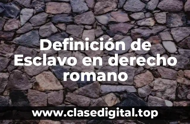 Definición de Esclavo en derecho romano