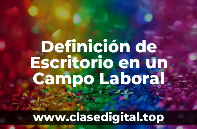 Definición de Escritorio en un Campo Laboral