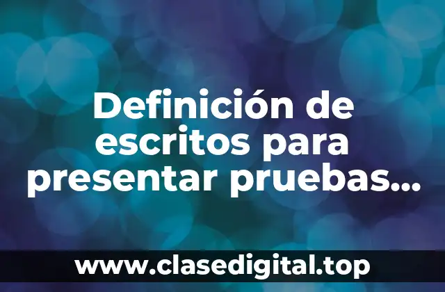 Definición de escritos para presentar pruebas en juicio ejecutivo mercantil