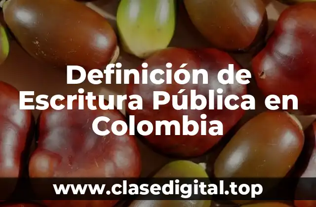 Definición de Escritura Pública en Colombia