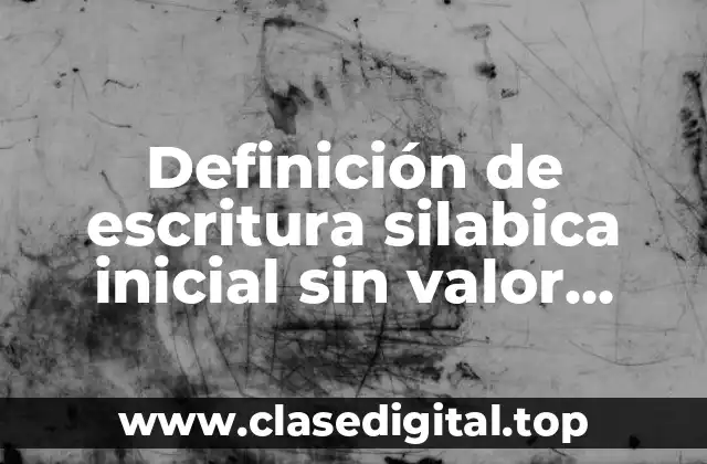 Definición de escritura silabica inicial sin valor sonoro convencional
