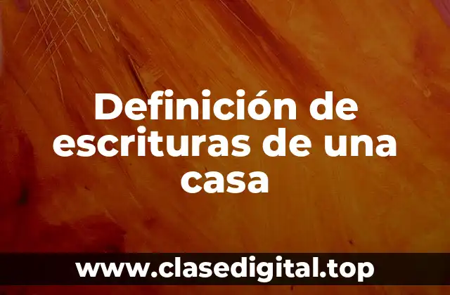 Definición de escrituras de una casa