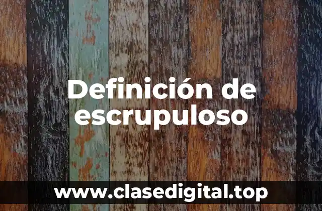 Definición de escrupuloso