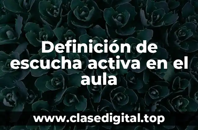 Definición de escucha activa en el aula