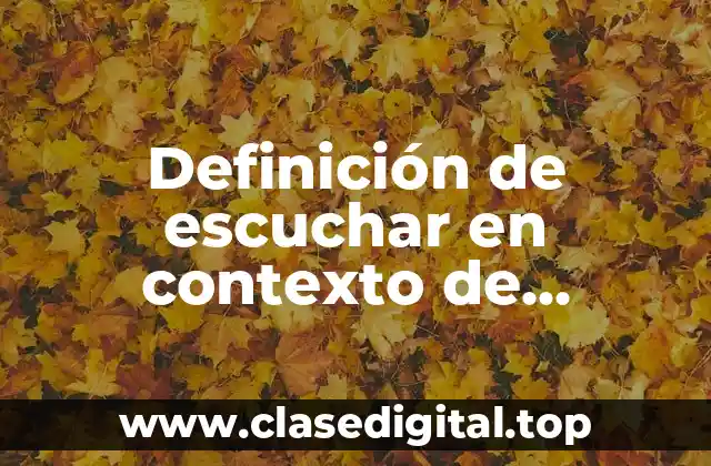 Definición de escuchar en contexto de atención al cliente