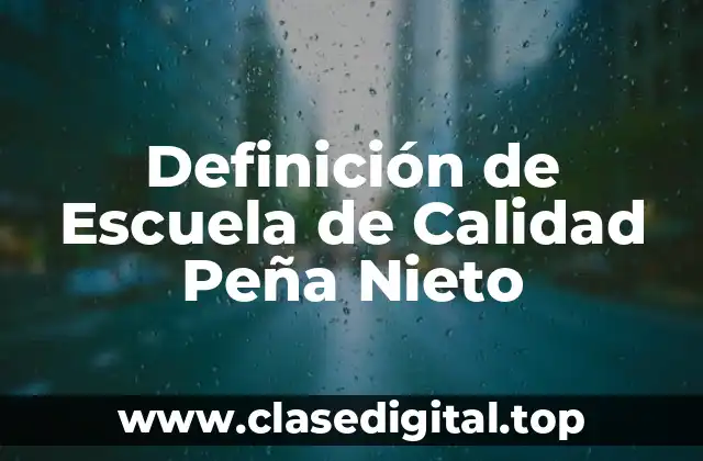 Definición de Escuela de Calidad Peña Nieto