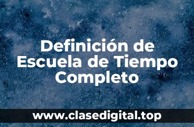 Definición de Escuela de Tiempo Completo