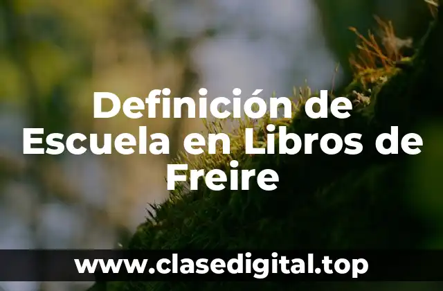 Definición de Escuela en Libros de Freire
