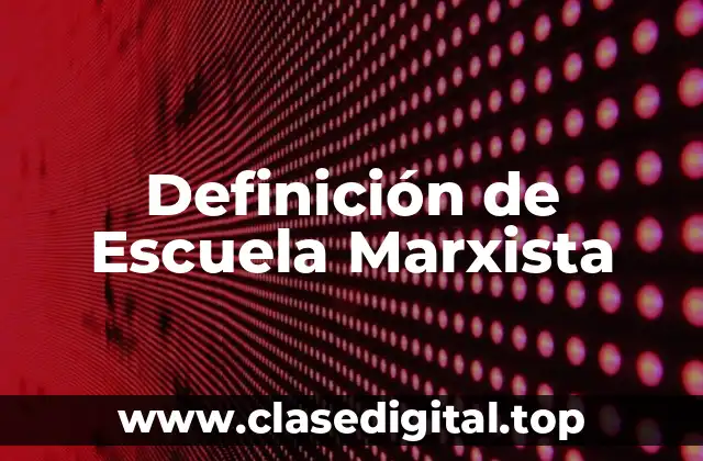 Definición de Escuela Marxista