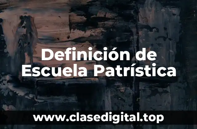 Definición de Escuela Patrística