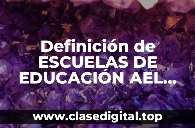 Definición de ESCUELAS DE EDUCACIÓN AEL AEFFCM