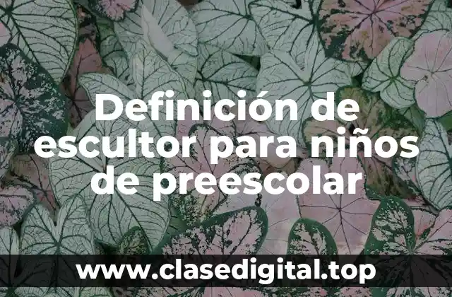 Definición de escultor para niños de preescolar