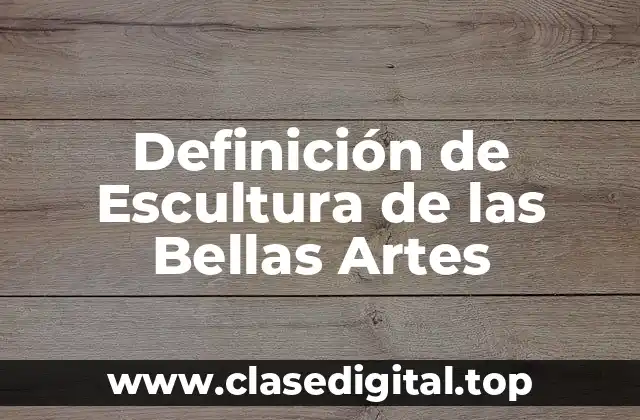 Definición de Escultura de las Bellas Artes