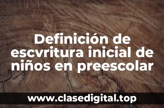 Definición de escvritura inicial de niños en preescolar