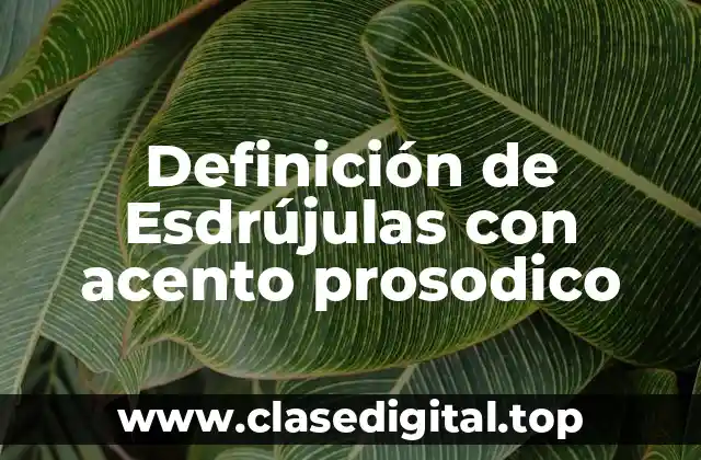 Definición de Esdrújulas con acento prosodico