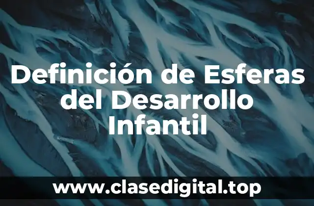 Definición de Esferas del Desarrollo Infantil