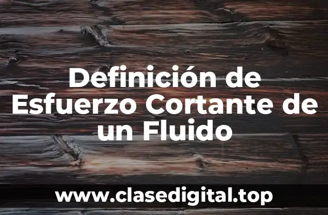 Definición de Esfuerzo Cortante de un Fluido