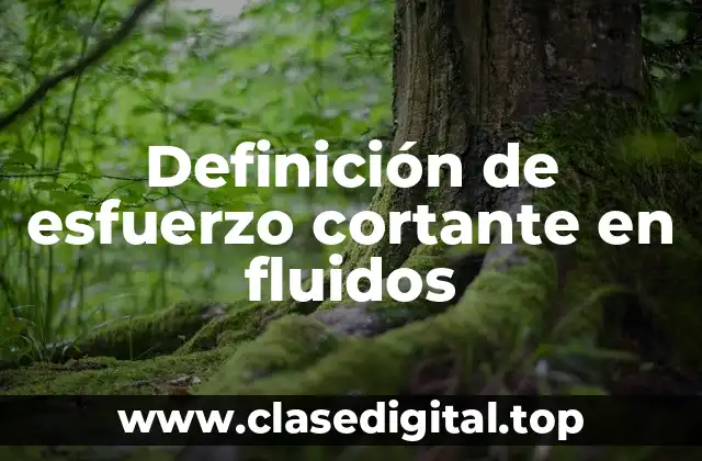 Definición de esfuerzo cortante en fluidos