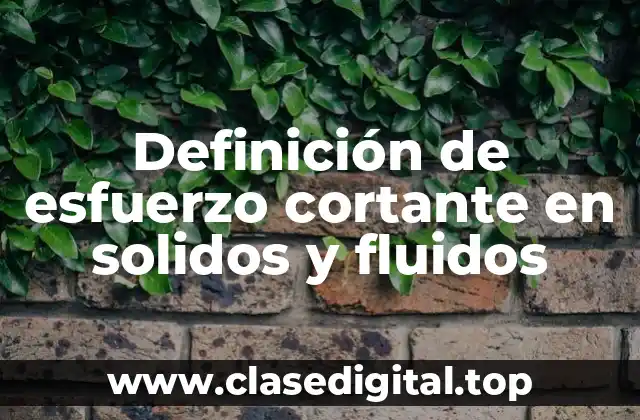 Definición de esfuerzo cortante en solidos y fluidos