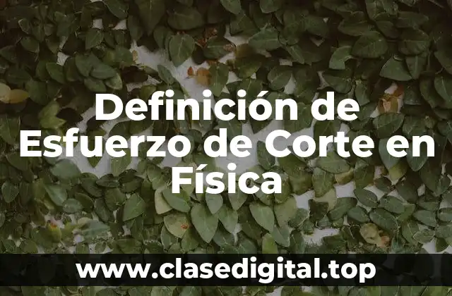 Definición de Esfuerzo de Corte en Física