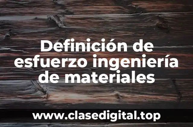 Definición de esfuerzo ingeniería de materiales
