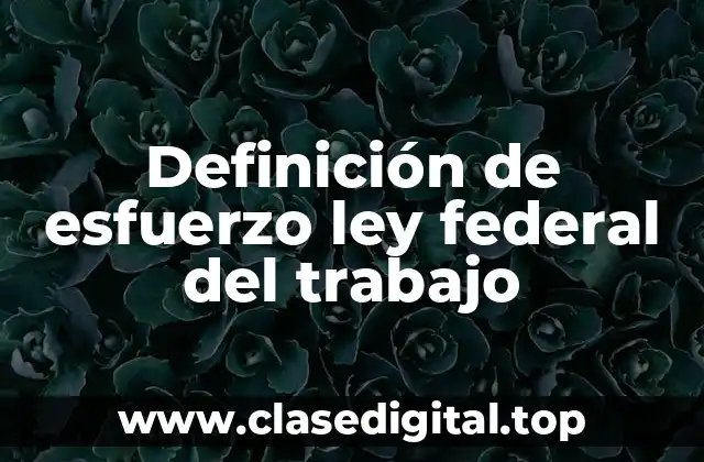Definición de esfuerzo ley federal del trabajo