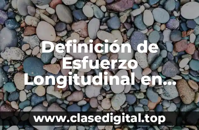 Definición Técnica de Esfuerzo Longitudinal
