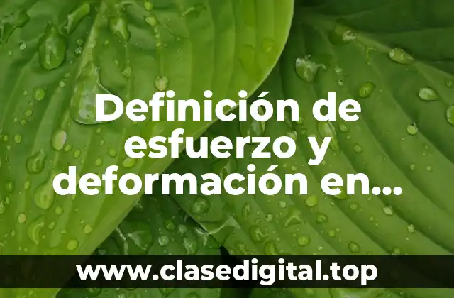 Definición de esfuerzo y deformación en física